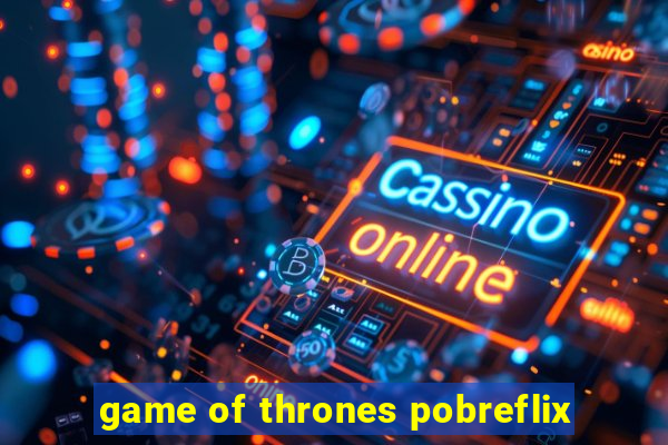 game of thrones pobreflix